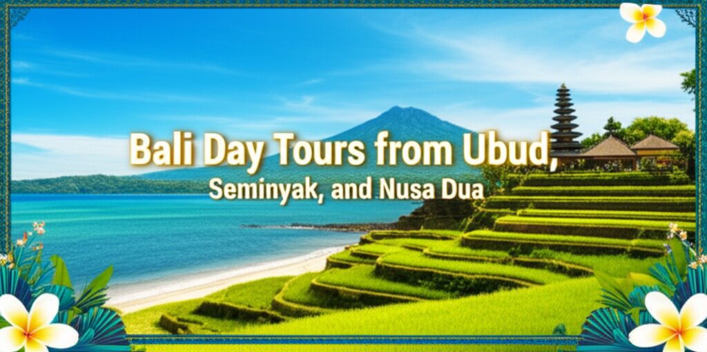Bali Day Tours from Ubud Seminyak and Nusa Dua