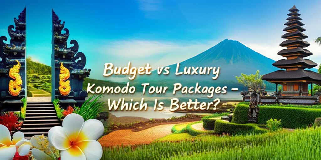 Budget vs Luxury Komodo Tour Packages – Which Is Better