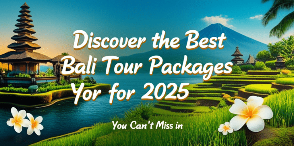 Discover the Best Bali Tour Packages for 2025 You Cant Miss