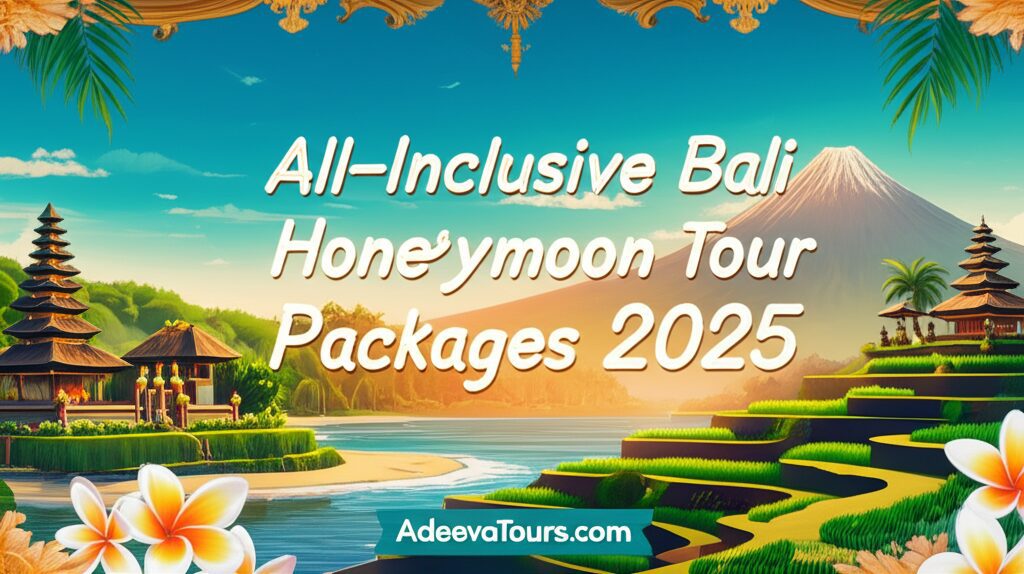 Dreaming of an All Inclusive Bali Honeymoon Tour Packages 2025 Your Ultimate Guide with Adeeva Tours