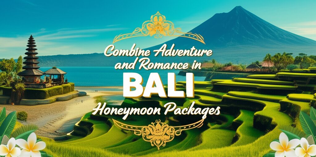 Experience the Best of Both Worlds How to Combine Adventure and Romance in Bali Honeymoon Packages with Adeevatours.com