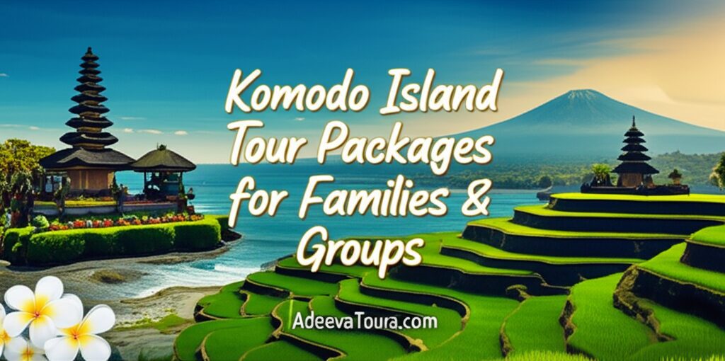 Komodo Island Tour Packages for Families and Groups