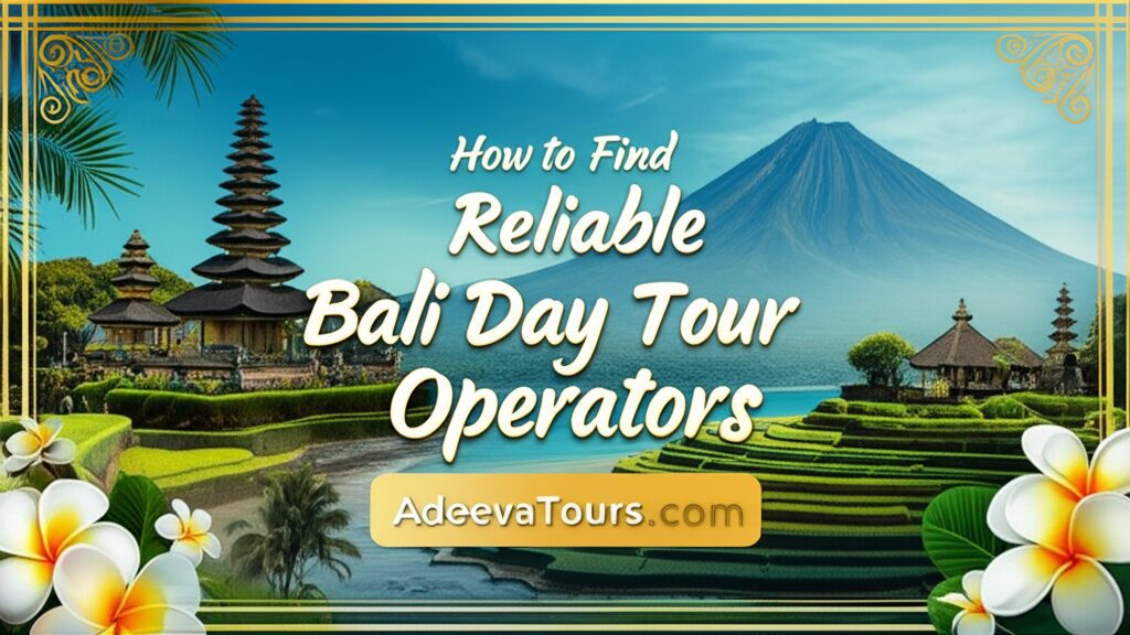 Mastering Your Bali Adventure How to Find Reliable Bali Day Tour Operators for an Unforgettable Trip