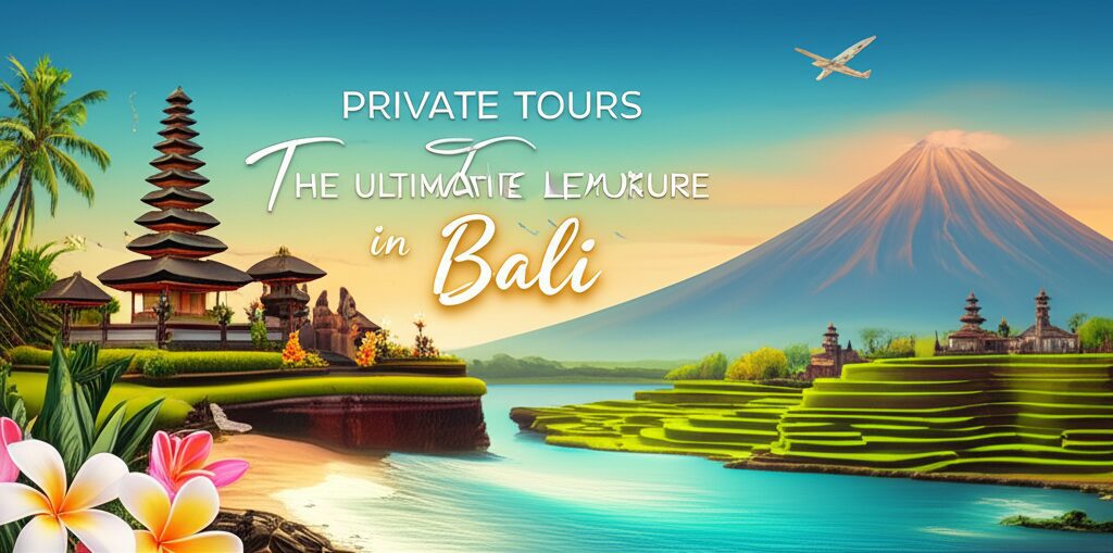 Private Tours in Bali The Ultimate Luxury