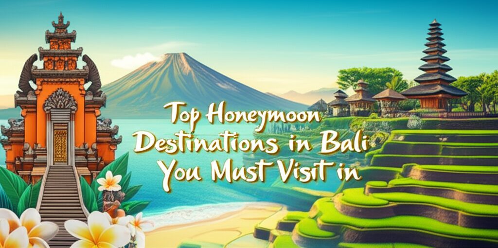 Top Honeymoon Destinations in Bali You Must Visit
