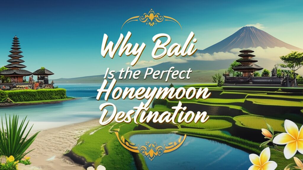 Why Bali Is the Perfect Honeymoon Destination