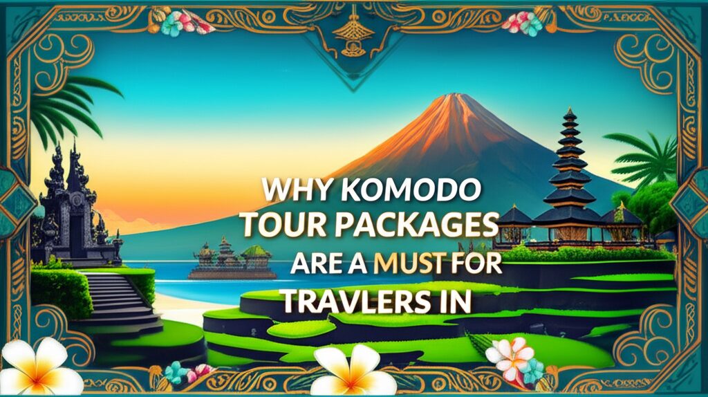 Why Komodo Tour Packages Are a Must for Travelers