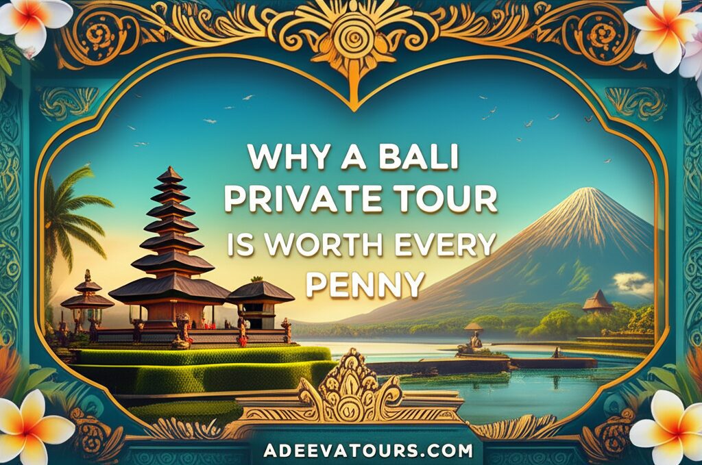 Why a Bali Private Tour Is Worth Every Penny